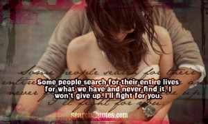 ... what we have and never find it. I won't give up. I'll fight for you