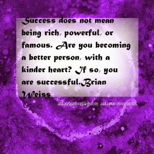 Success does not mean being rich, powerful or famous. Are you becoming ...