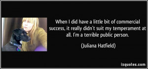 When I did have a little bit of commercial success, it really didn't ...