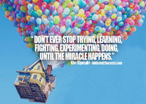 ... , Experimenting, Doing, Until The Miracle Happens ” - Kim Kiyosaki