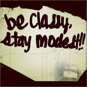 Be classy, stay modest. QuoteClassy, Quotes, Stay Modest, Wise Words