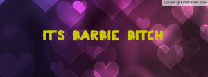 It's BARBIE Bitch Profile Facebook Covers