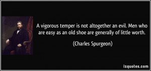 temper is not altogether an evil. Men who are easy as an old shoe ...