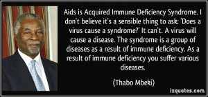 Mbeki Famous Quotes ~ Aids is Acquired Immune Deficiency Syndrome. I ...