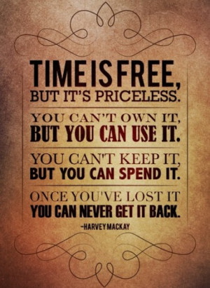 Time is free, but it's priceless. You can't own it, but you can use it ...