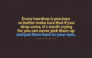 Every teardrop is precious so better make sure that if you drop some ...