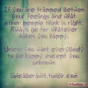 If you are trapped betwen your feelings and what other people think is ...