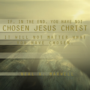 If in the end you have not chosen Jesus Christ it will not matter what ...