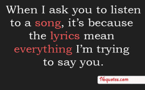 ... Lyrics on When I Ask You To Listen A Song It S Because The Lyrics Mean