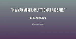 quote-Akira-Kurosawa-in-a-mad-world-only-the-mad-193231.png