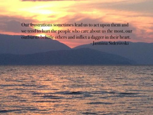 ... , our outbursts belittle others and inflict a dagger in their heart