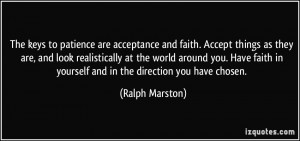 The keys to patience are acceptance and faith. Accept things as they ...
