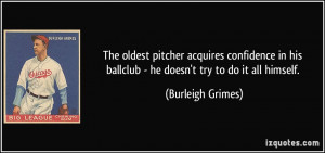 The oldest pitcher acquires confidence in his ballclub - he doesn't ...