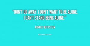 quote-Arnold-Rothstein-dont-go-away-i-dont-want-to-167941.png