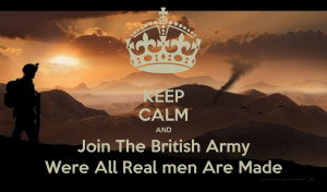 keep-calm-and-join-the-british-army-were-all-real-men-are-made-1.png
