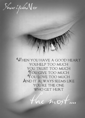 have a good heart you help too much you trust too much you give too ...