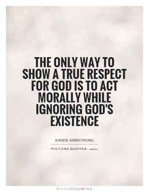 to show a true respect for God is to act morally while ignoring God ...
