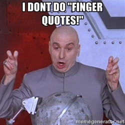 Dr. Evil Air Quotes - i dont do ''finger quotes!''