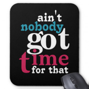 Ain't nobody got time for that! mousepads