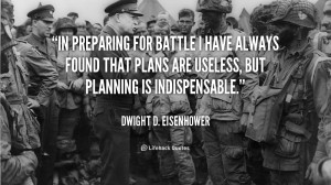 In preparing for battle I have always found that plans are useless ...