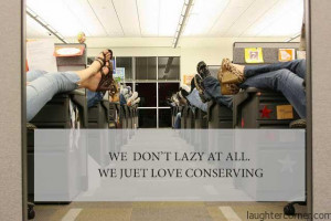 conserve-energy workers-always-love-conserving-energy work-hard-to ...