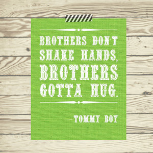 Tommy Boy quote Brothers don't shake hands, brothers gotta hug poster ...