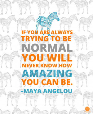 If you are always trying to be Normal you will never know how amazing ...