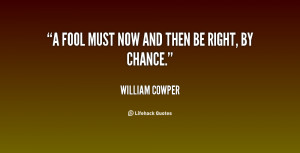 quote-William-Cowper-a-fool-must-now-and-then-be-75714.png