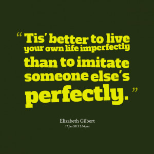 Quotes Picture: tis' better to live your own life imperfectly than to ...