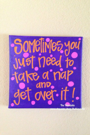 Sometimes you just need to take a nap and get over it quote 10 in x 10 ...
