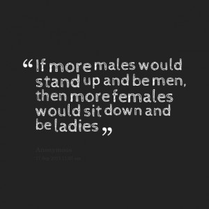 Quotes Picture: if more males would stand up and be men, then more ...