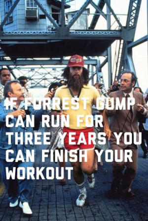 If Forest Gump can run for three years you can finish your workout