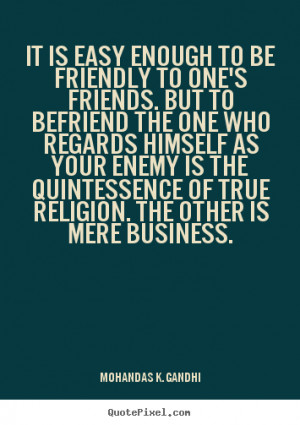 Quotes about friendship - It is easy enough to be friendly to one's ...