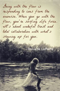 Going with the flow is responding to cues from the universe. When you ...
