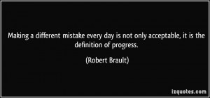 ... not only acceptable, it is the definition of progress. - Robert Brault