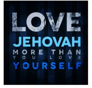 Love #Jehovah more than you love yourself!