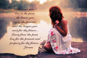 ... You Live In The Past The Lesser You Enjoy The Present - Future Quote