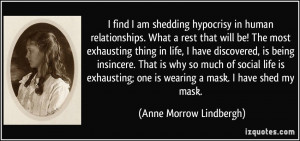 find I am shedding hypocrisy in human relationships. What a rest ...