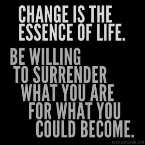 Change is the essence of life. Be willing to surrender what you are ...