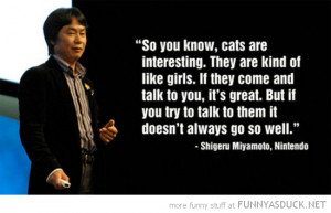 shigeru miyamoto quote gaming nintendo cats are like girls funny pics ...