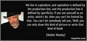 We live in capitalism, and capitalism is defined by the production ...