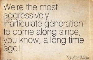 We’re The Most Aggressively Inarticulate Generation To Come Along ...