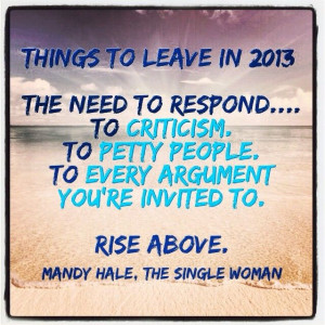 criticism. To petty people. To every argument you're invited to. Rise ...