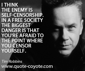 Censor quotes - I think the enemy is self-censorship. In a free ...
