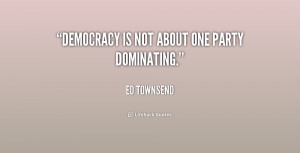 quote-Ed-Townsend-democracy-is-not-about-one-party-dominating-238421 ...