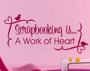 Scrapbooking is a work of heart - V inyl Wall Decal - Wall Quotes ...