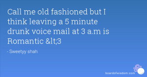 Call me old fashioned but I think leaving a 5 minute drunk voice mail ...