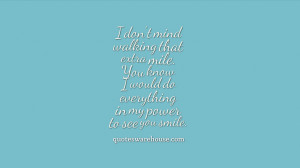 ... mile. You know I would do everything in my power to see you smile
