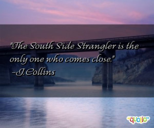 The South Side Strangler is the only one who comes close .