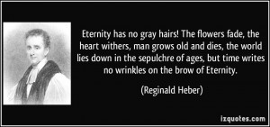Eternity has no gray hairs! The flowers fade, the heart withers, man ...
